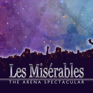 Les Misérables: The Arena Spectacular